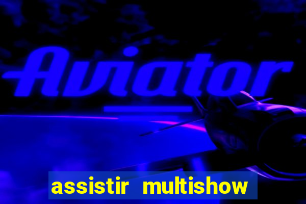 assistir multishow ao vivo online